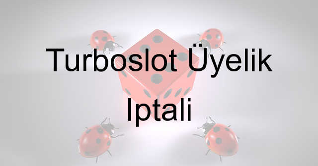Turboslot üyelik iptali